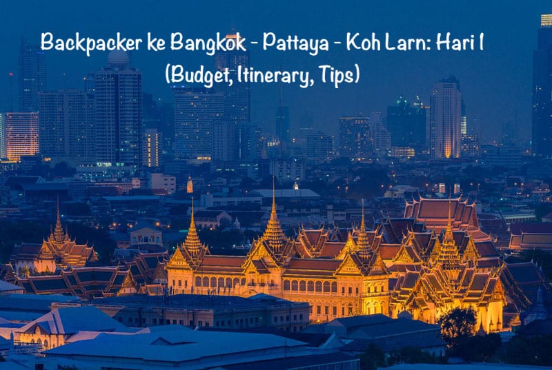 Backpacker ke Bangkok – Pattaya – Koh Larn: Hari ke 1